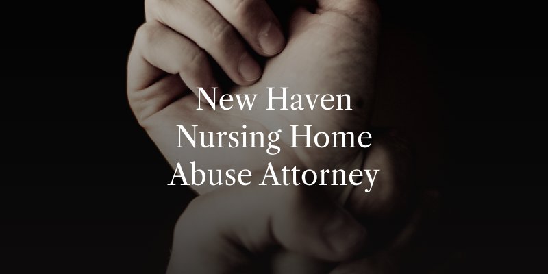 New Haven Nursing Home Abuse Attorney