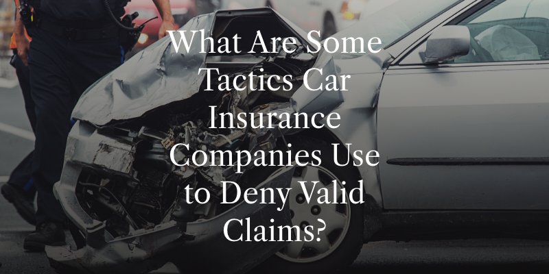 What Are Some Tactics Car Insurance Companies Use to Deny Valid Claims?