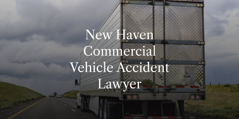 New Haven Commercial Vehicle Accident Lawyer